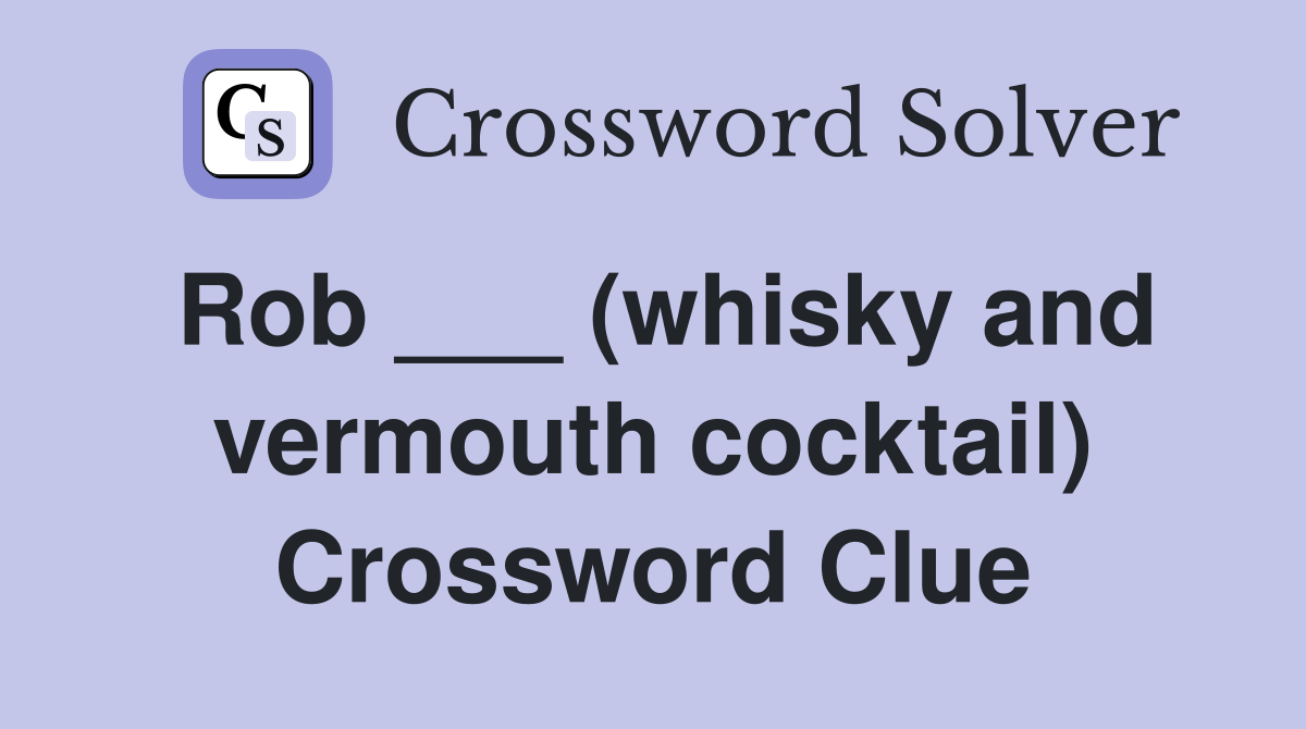 Rob ___ (whisky and vermouth cocktail) Crossword Clue Answers